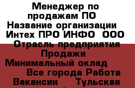 Менеджер по продажам ПО › Название организации ­ Интех ПРО-ИНФО, ООО › Отрасль предприятия ­ Продажи › Минимальный оклад ­ 40 000 - Все города Работа » Вакансии   . Тульская обл.